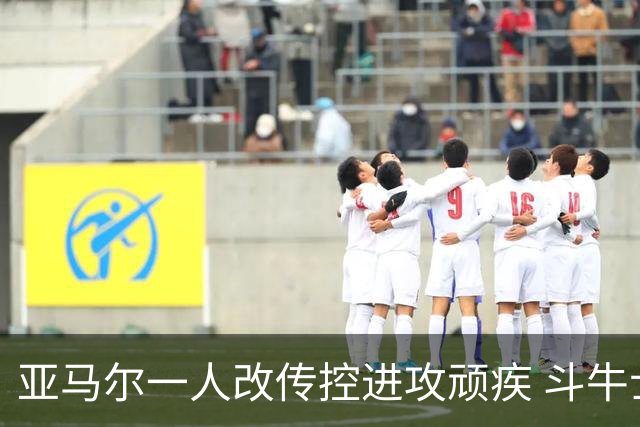 亚马尔一人改传控进攻顽疾 斗牛士最锋利的剑欲登王座